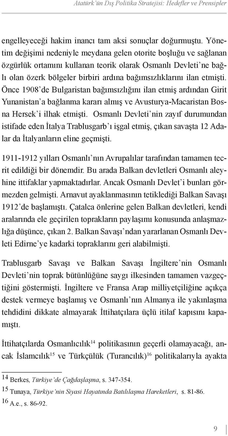 etmişti. Önce 1908 de Bulgaristan bağımsızlığını ilan etmiş ardından Girit Yunanistan a bağlanma kararı almış ve Avusturya-Macaristan Bosna Hersek i ilhak etmişti.