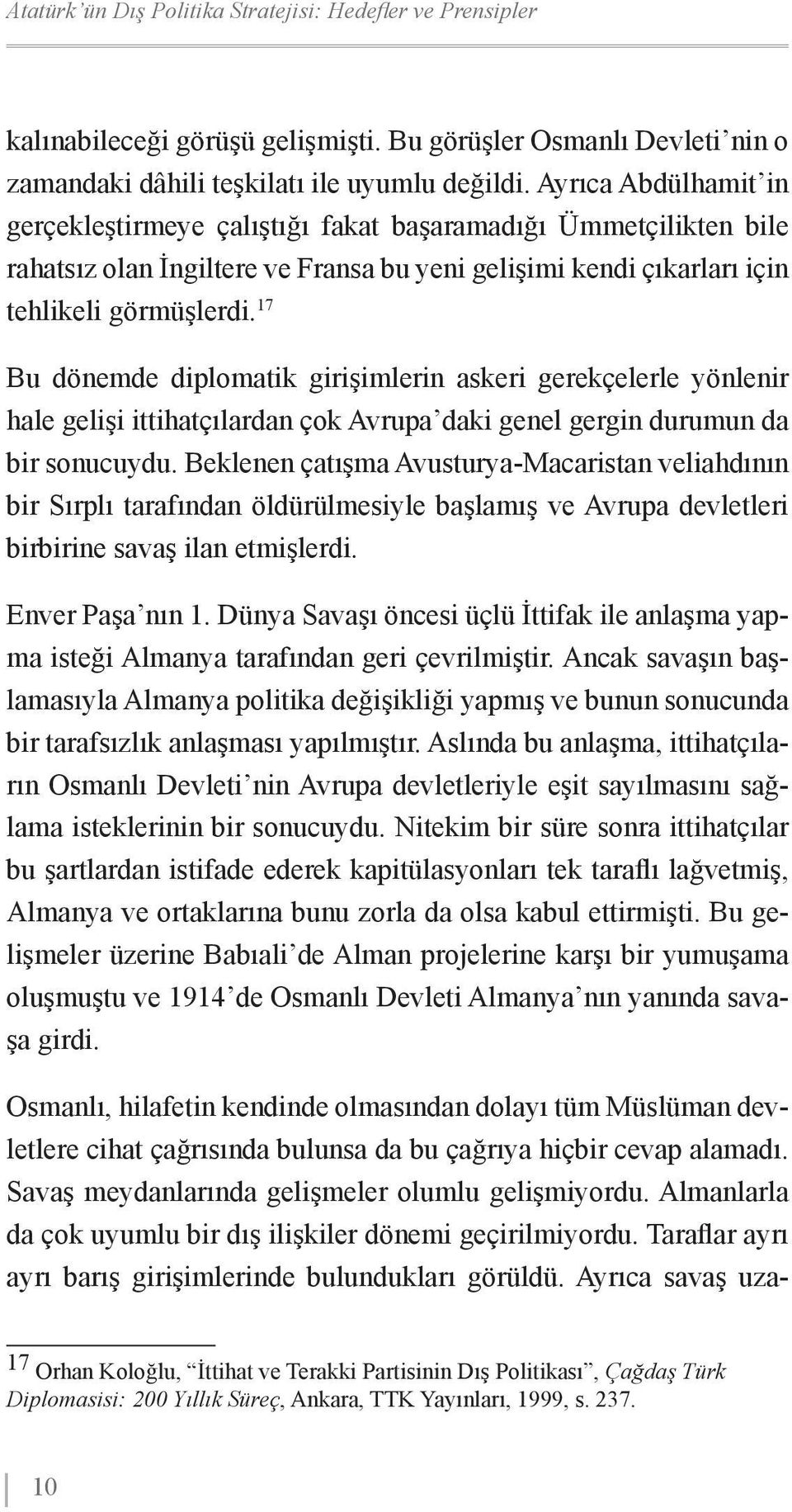 17 Bu dönemde diplomatik girişimlerin askeri gerekçelerle yönlenir hale gelişi ittihatçılardan çok Avrupa daki genel gergin durumun da bir sonucuydu.