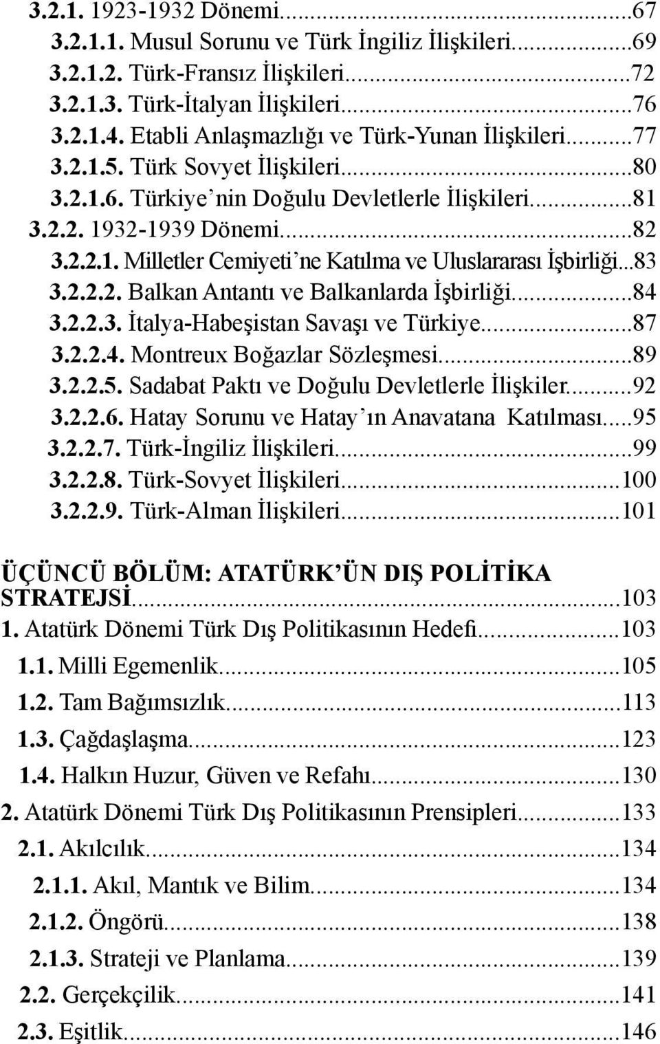 ..83 3.2.2.2. Balkan Antantı ve Balkanlarda İşbirliği...84 3.2.2.3. İtalya-Habeşistan Savaşı ve Türkiye...87 3.2.2.4. Montreux Boğazlar Sözleşmesi...89 3.2.2.5.