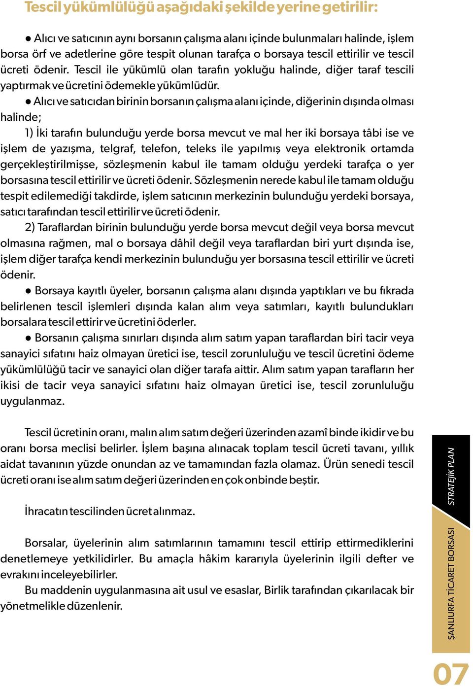 Alıcı ve satıcıdan birinin borsanın çalışma alanı içinde, diğerinin dışında olması halinde; 1) İki tarafın bulunduğu yerde borsa mevcut ve mal her iki borsaya tâbi ise ve işlem de yazışma, telgraf,