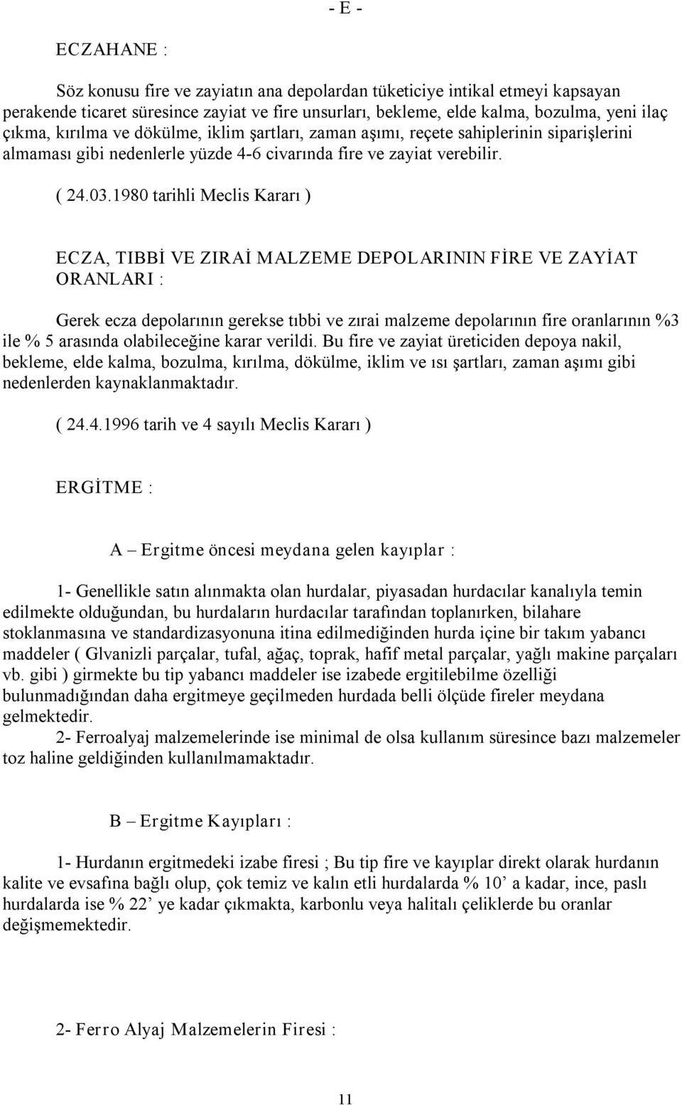 1980 tarihli Meclis Kararı ) ECZA, TIBBİ VE ZIRAİ MALZEME DEPOLARININ FİRE VE ZAYİAT ORANLARI : Gerek ecza depolarının gerekse tıbbi ve zırai malzeme depolarının fire oranlarının %3 ile % 5 arasında