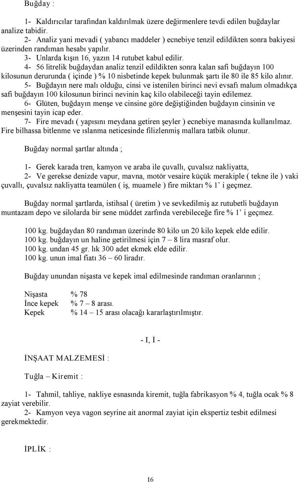 4 56 litrelik buğdaydan analiz tenzil edildikten sonra kalan safi buğdayın 100 kilosunun derurunda ( içinde ) % 10 nisbetinde kepek bulunmak şartı ile 80 ile 85 kilo alınır.