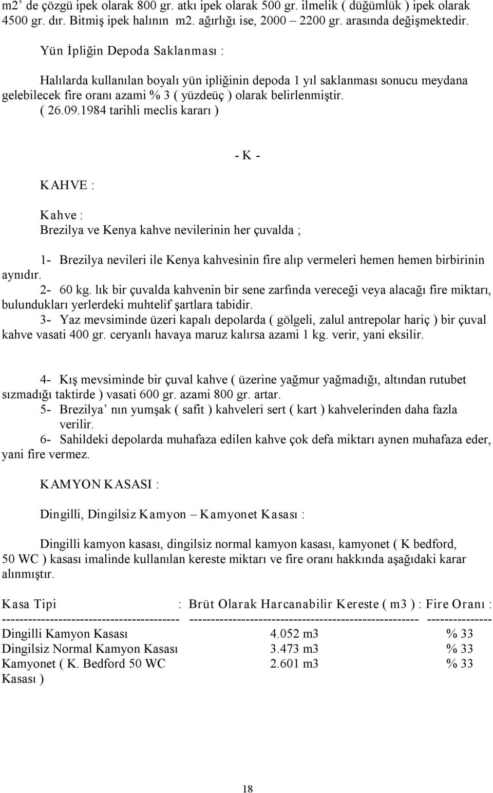 1984 tarihli meclis kararı ) KAHVE : K Kahve : Brezilya ve Kenya kahve nevilerinin her çuvalda ; 1 Brezilya nevileri ile Kenya kahvesinin fire alıp vermeleri hemen hemen birbirinin aynıdır. 2 60 kg.