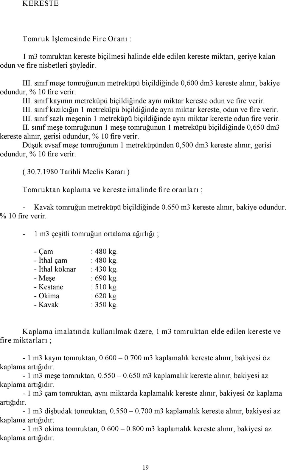 III. sınıf sazlı meşenin 1 metreküpü biçildiğinde aynı miktar kereste odun fire verir. II.