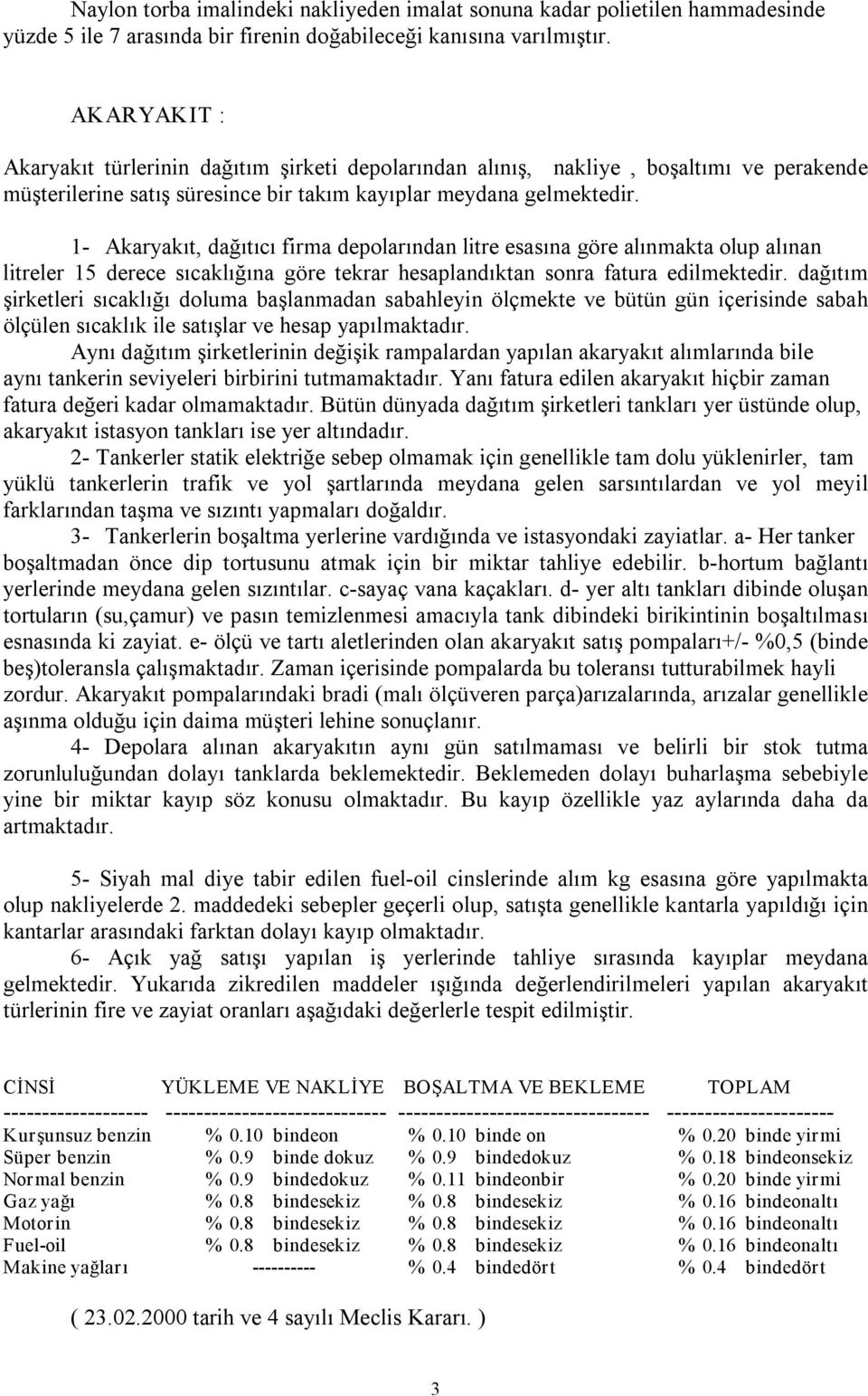 1 Akaryakıt, dağıtıcı firma depolarından litre esasına göre alınmakta olup alınan litreler 15 derece sıcaklığına göre tekrar hesaplandıktan sonra fatura edilmektedir.