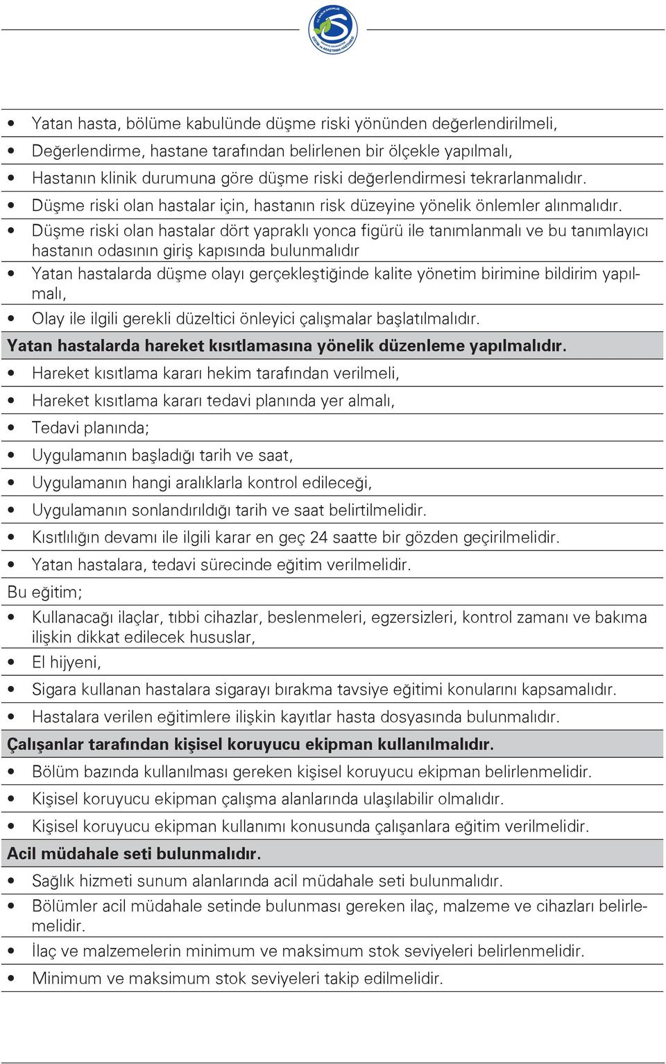 Düşme riski olan hastalar dört yapraklı yonca figürü ile tanımlanmalı ve bu tanımlayıcı hastanın odasının giriş kapısında bulunmalıdır Yatan hastalarda düşme olayı gerçekleştiğinde kalite yönetim