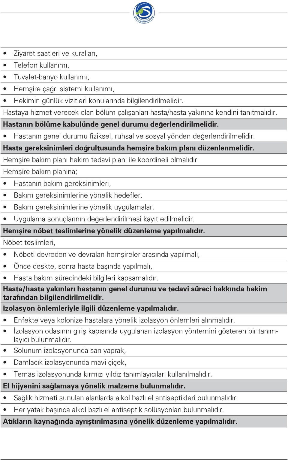 Hastanın genel durumu fiziksel, ruhsal ve sosyal yönden değerlendirilmelidir. Hasta gereksinimleri doğrultusunda hemşire bakım planı düzenlenmelidir.