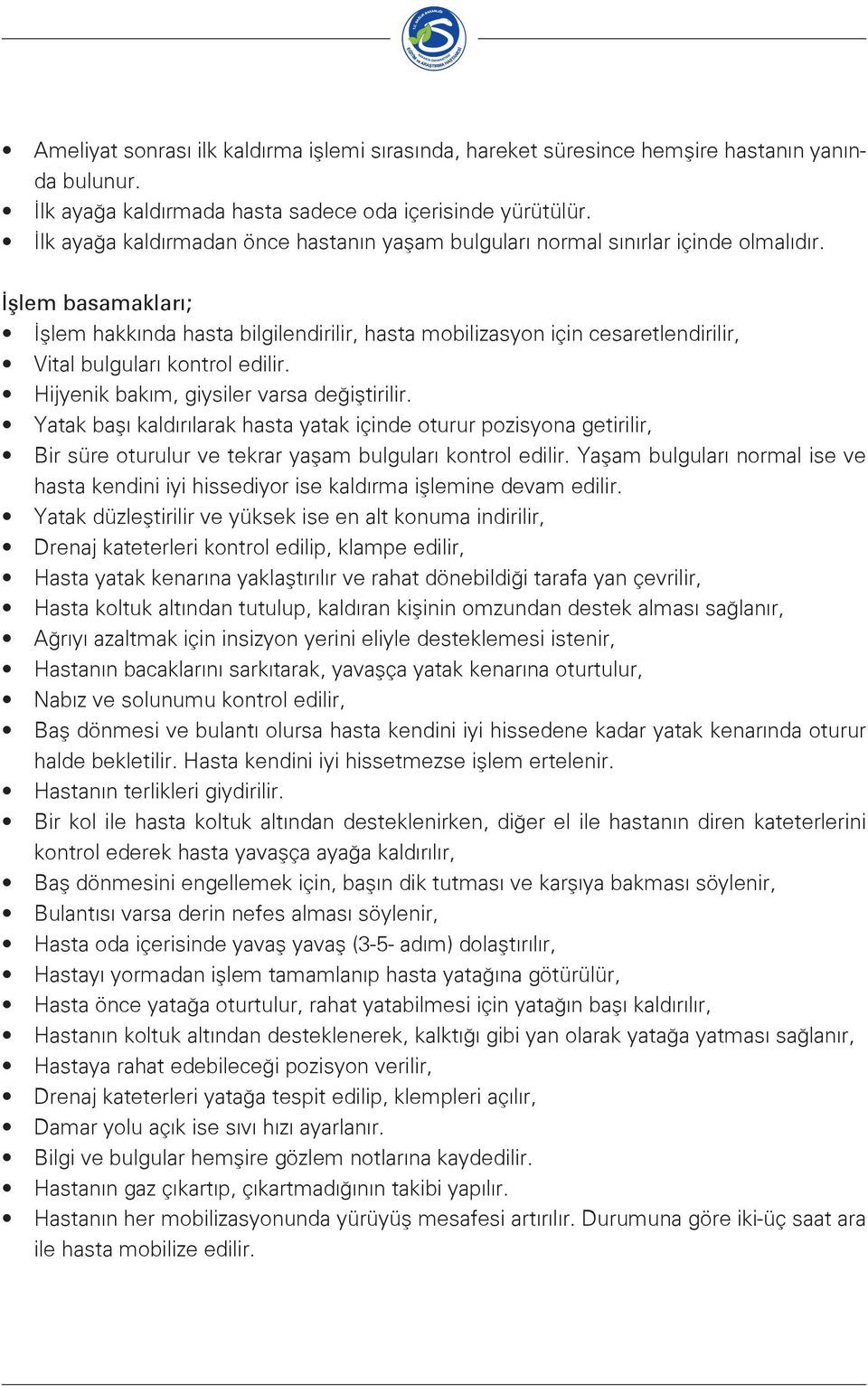 İşlem basamakları; İşlem hakkında hasta bilgilendirilir, hasta mobilizasyon için cesaretlendirilir, Vital bulguları kontrol edilir. Hijyenik bakım, giysiler varsa değiştirilir.