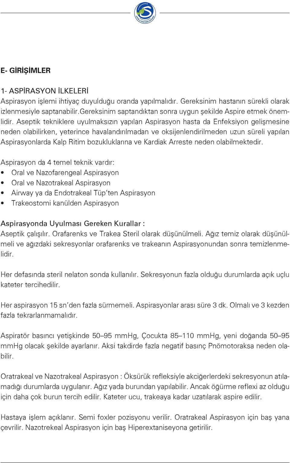 Aseptik tekniklere uyulmaksızın yapılan Aspirasyon hasta da Enfeksiyon gelişmesine neden olabilirken, yeterince havalandırılmadan ve oksijenlendirilmeden uzun süreli yapılan Aspirasyonlarda Kalp