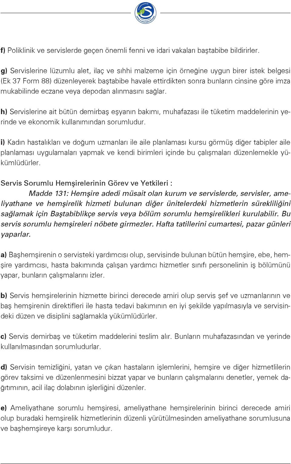 eczane veya depodan alınmasını sağlar. h) Servislerine ait bütün demirbaş eşyanın bakımı, muhafazası ile tüketim maddelerinin yerinde ve ekonomik kullanımından sorumludur.