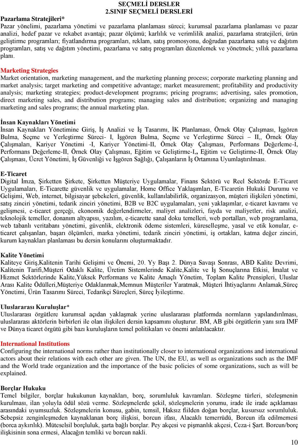 pazar ölçümü; karlılık ve verimlilik analizi, pazarlama stratejileri, ürün geliştirme programları; fiyatlandırma programları, reklam, satış promosyonu, doğrudan pazarlama satış ve dağıtım