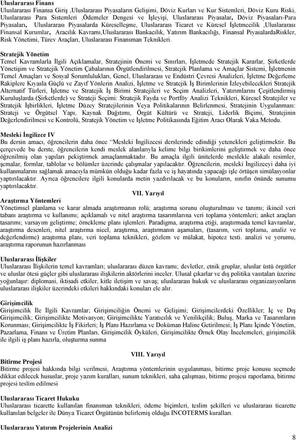 Kavramı,Uluslararası Bankacılık, Yatırım Bankacılığı, Finansal PiyasalardaRiskler, Risk Yönetimi, Türev Araçları, Uluslararası Finansman Teknikleri.