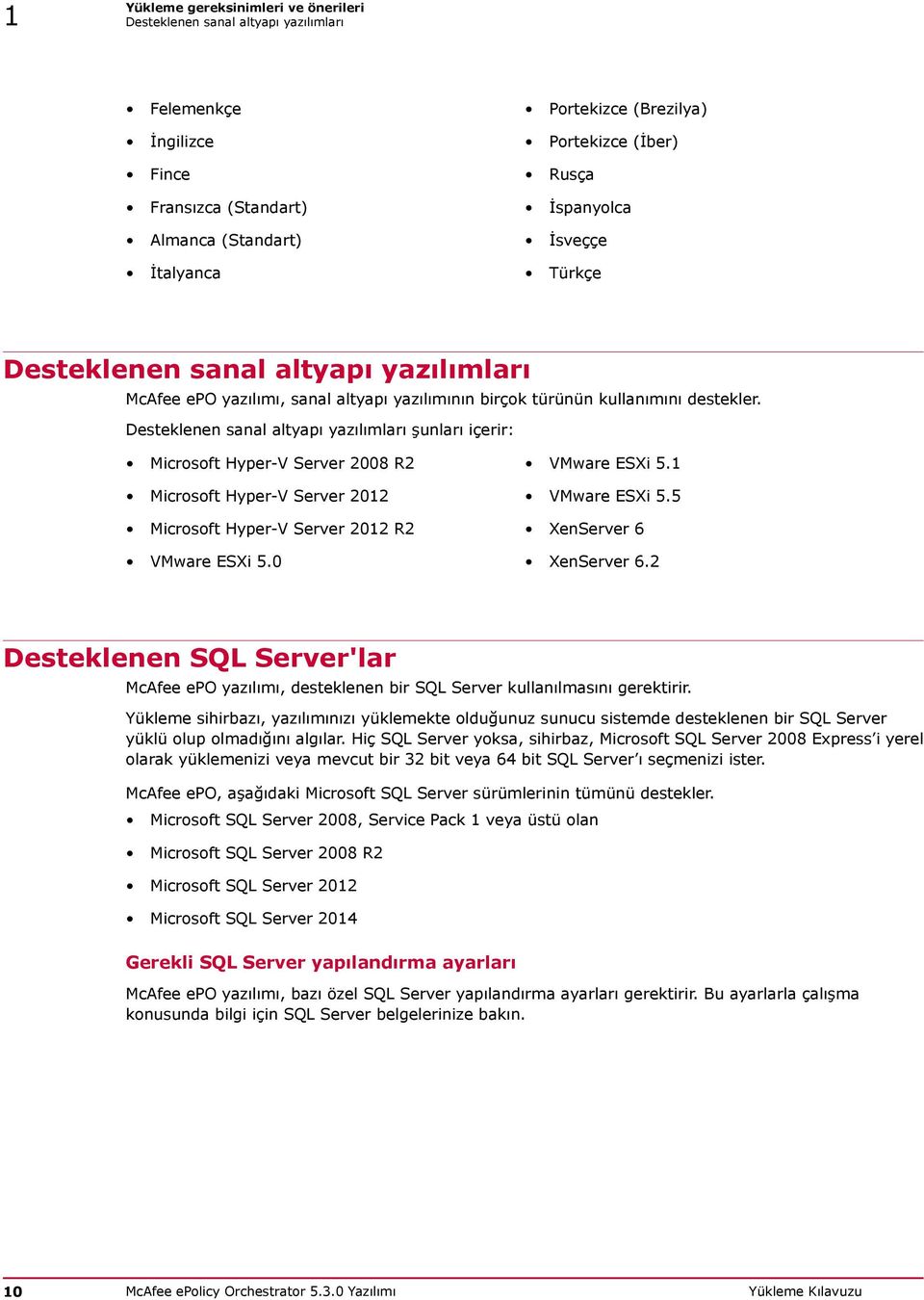 Desteklenen sanal altyapı yazılımları şunları içerir: Microsoft Hyper-V Server 2008 R2 VMware ESXi 5.1 Microsoft Hyper-V Server 2012 VMware ESXi 5.