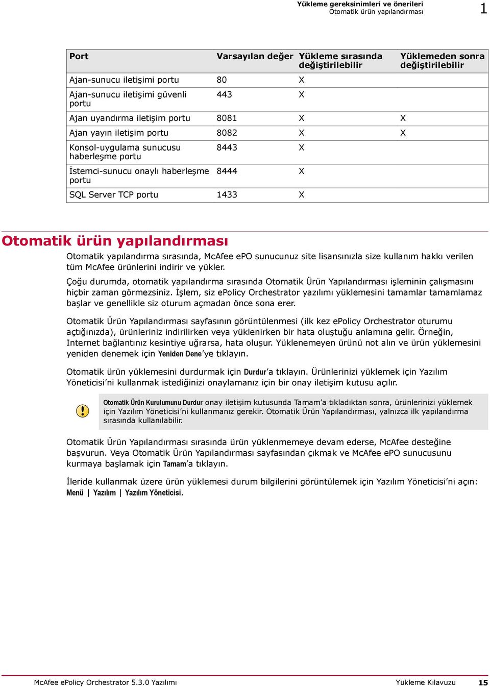 Yüklemeden sonra değiştirilebilir Otomatik ürün yapılandırması Otomatik yapılandırma sırasında, McAfee epo sunucunuz site lisansınızla size kullanım hakkı verilen tüm McAfee ürünlerini indirir ve