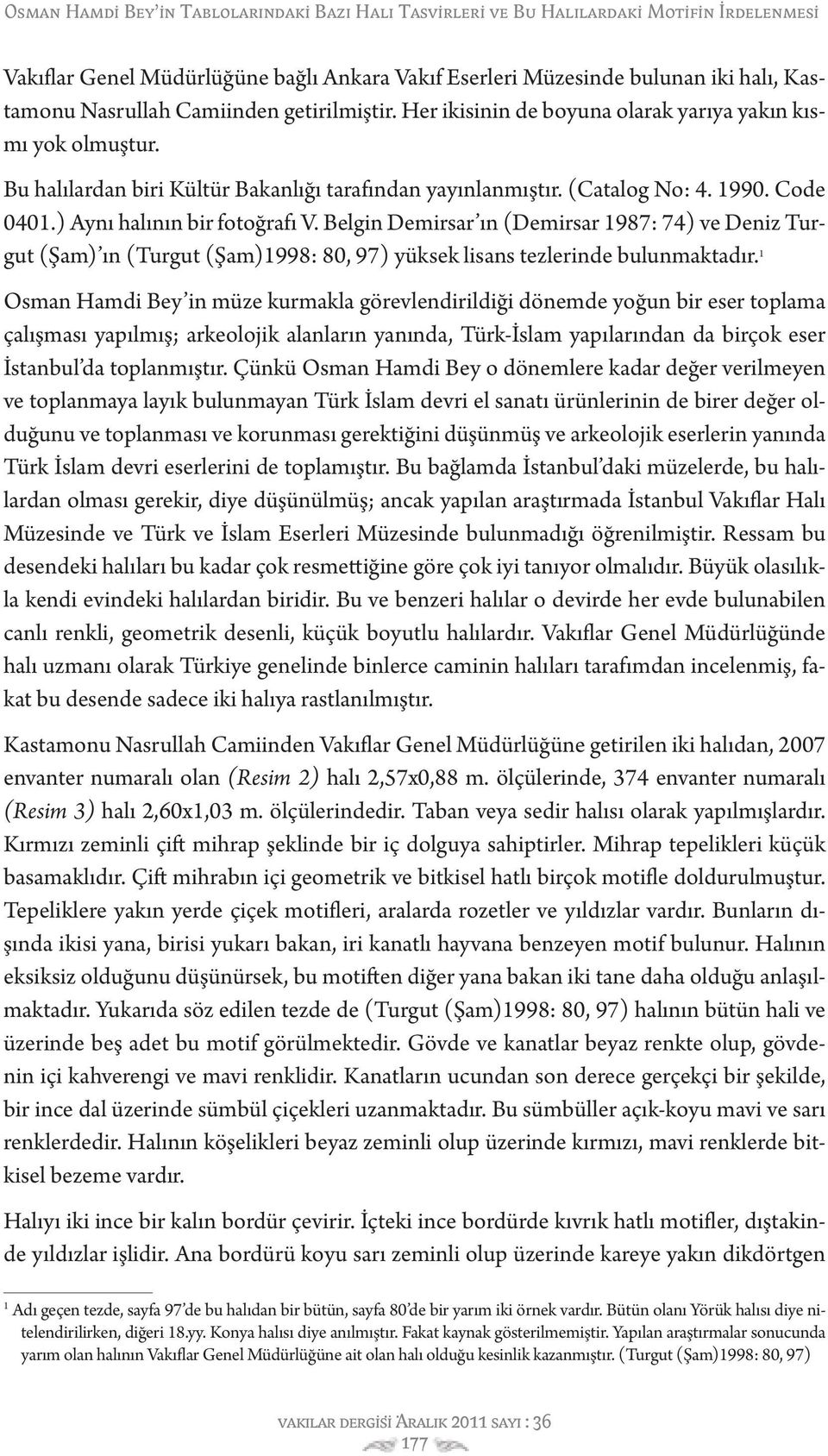 Belgin Demirsar ın (Demirsar 1987: 74) ve Deniz Turgut (Şam) ın (Turgut (Şam)1998: 80, 97) yüksek lisans tezlerinde bulunmaktadır.