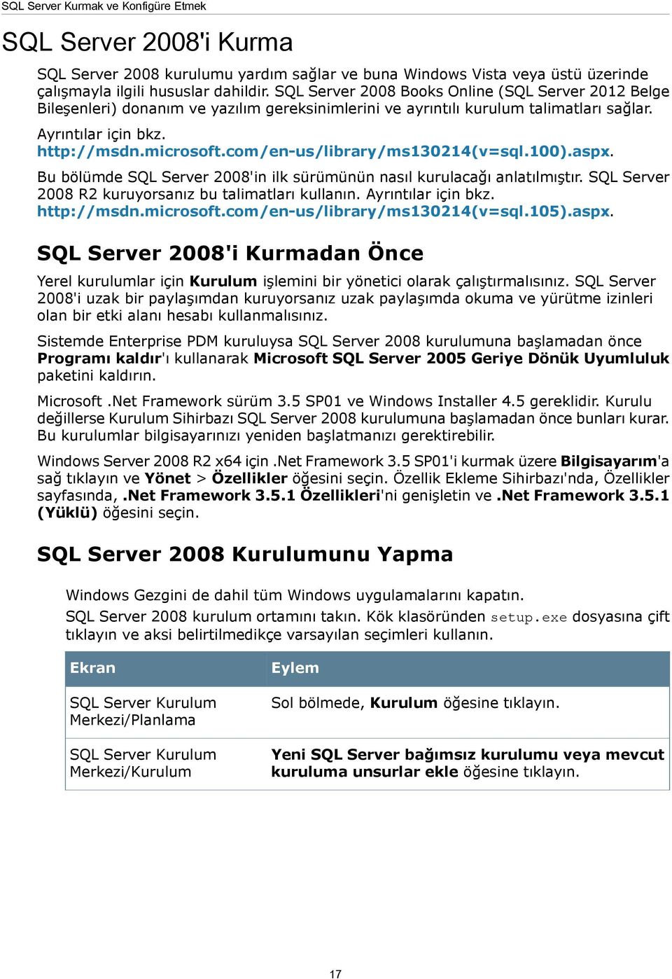 com/en-us/library/ms130214(v=sql.100).aspx. Bu bölümde SQL Server 2008'in ilk sürümünün nasıl kurulacağı anlatılmıştır. SQL Server 2008 R2 kuruyorsanız bu talimatları kullanın. Ayrıntılar için bkz.
