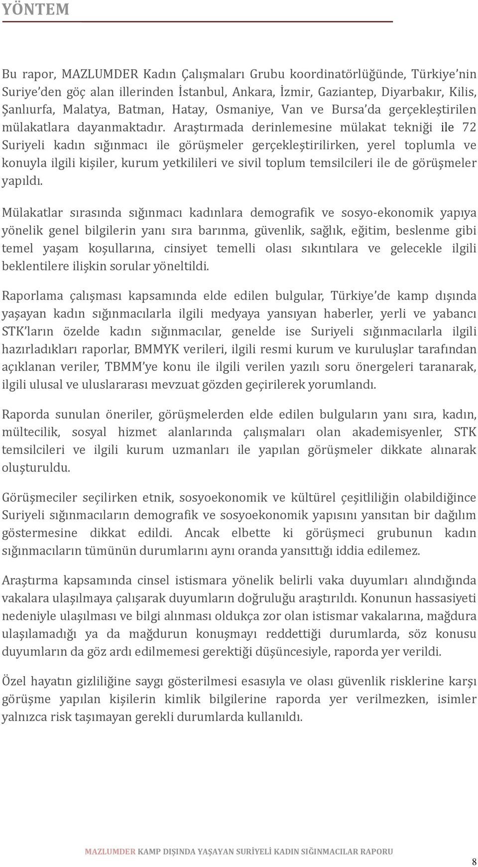 Araştırmada derinlemesine mülakat tekniği ile 72 Suriyeli kadın sığınmacı ile görüşmeler gerçekleştirilirken, yerel toplumla ve konuyla ilgili kişiler, kurum yetkilileri ve sivil toplum temsilcileri