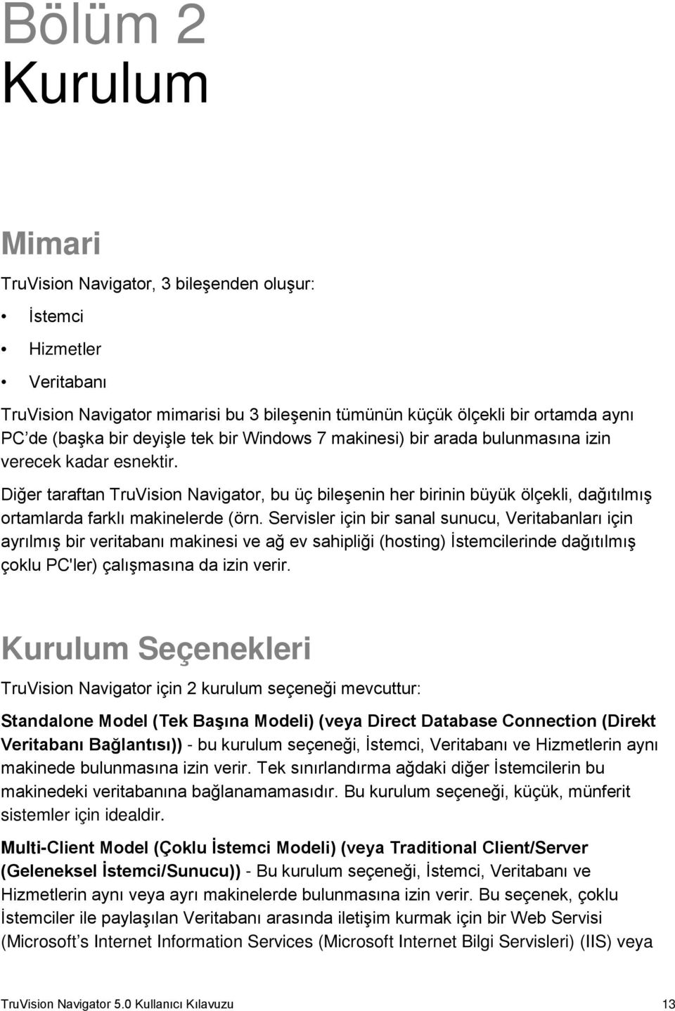 Diğer taraftan TruVision Navigator, bu üç bileşenin her birinin büyük ölçekli, dağıtılmış ortamlarda farklı makinelerde (örn.