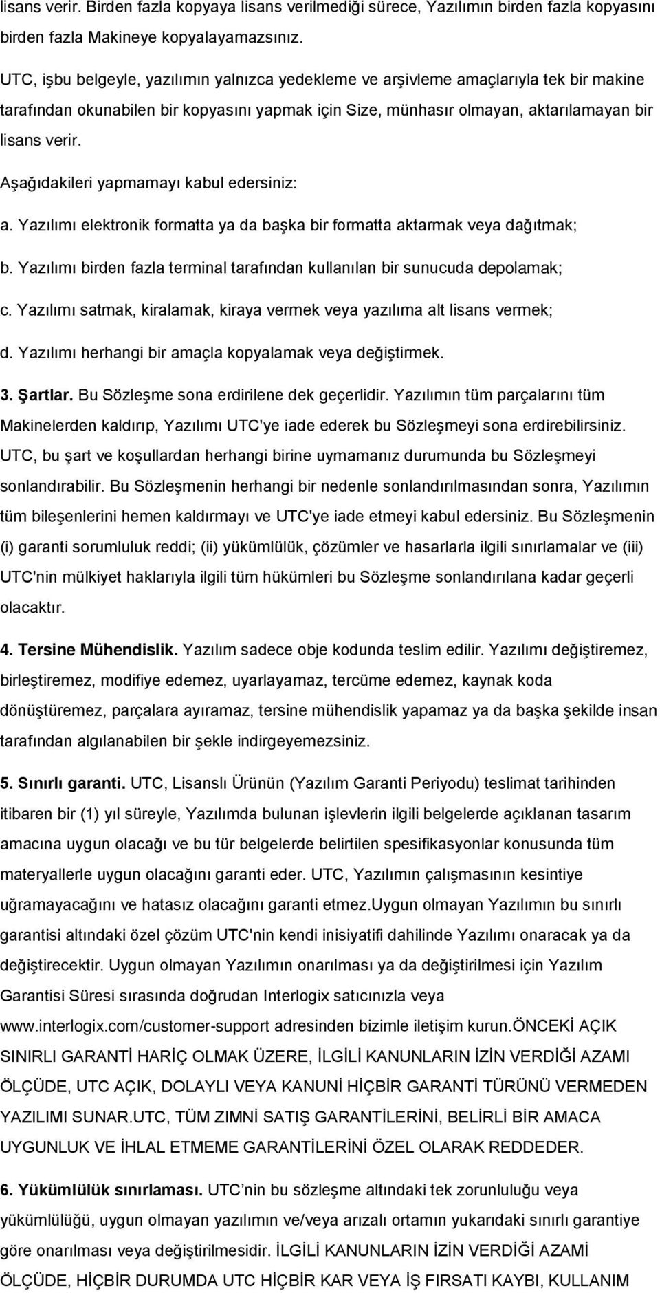 Aşağıdakileri yapmamayı kabul edersiniz: a. Yazılımı elektronik formatta ya da başka bir formatta aktarmak veya dağıtmak; b.