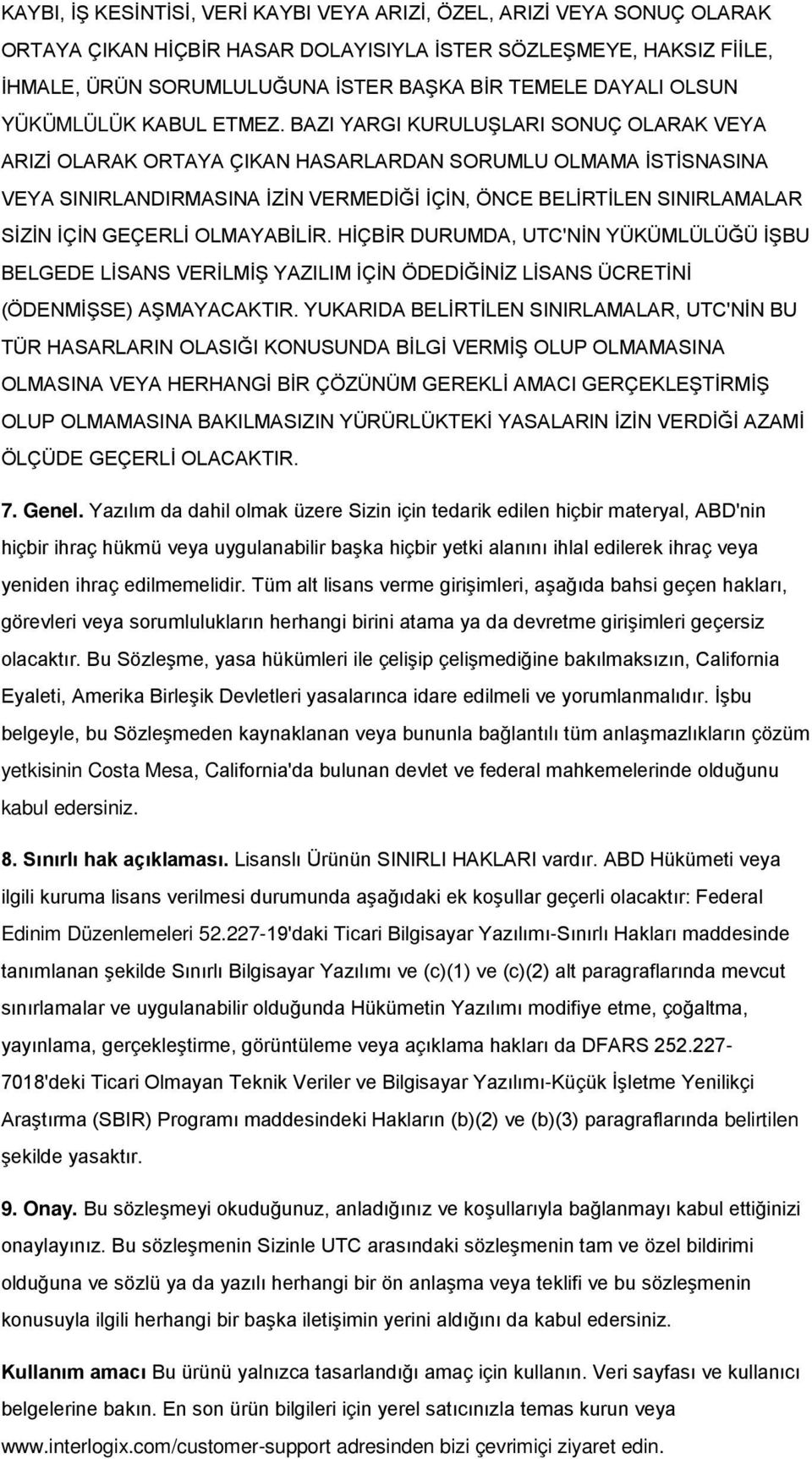 BAZI YARGI KURULUŞLARI SONUÇ OLARAK VEYA ARIZİ OLARAK ORTAYA ÇIKAN HASARLARDAN SORUMLU OLMAMA İSTİSNASINA VEYA SINIRLANDIRMASINA İZİN VERMEDİĞİ İÇİN, ÖNCE BELİRTİLEN SINIRLAMALAR SİZİN İÇİN GEÇERLİ