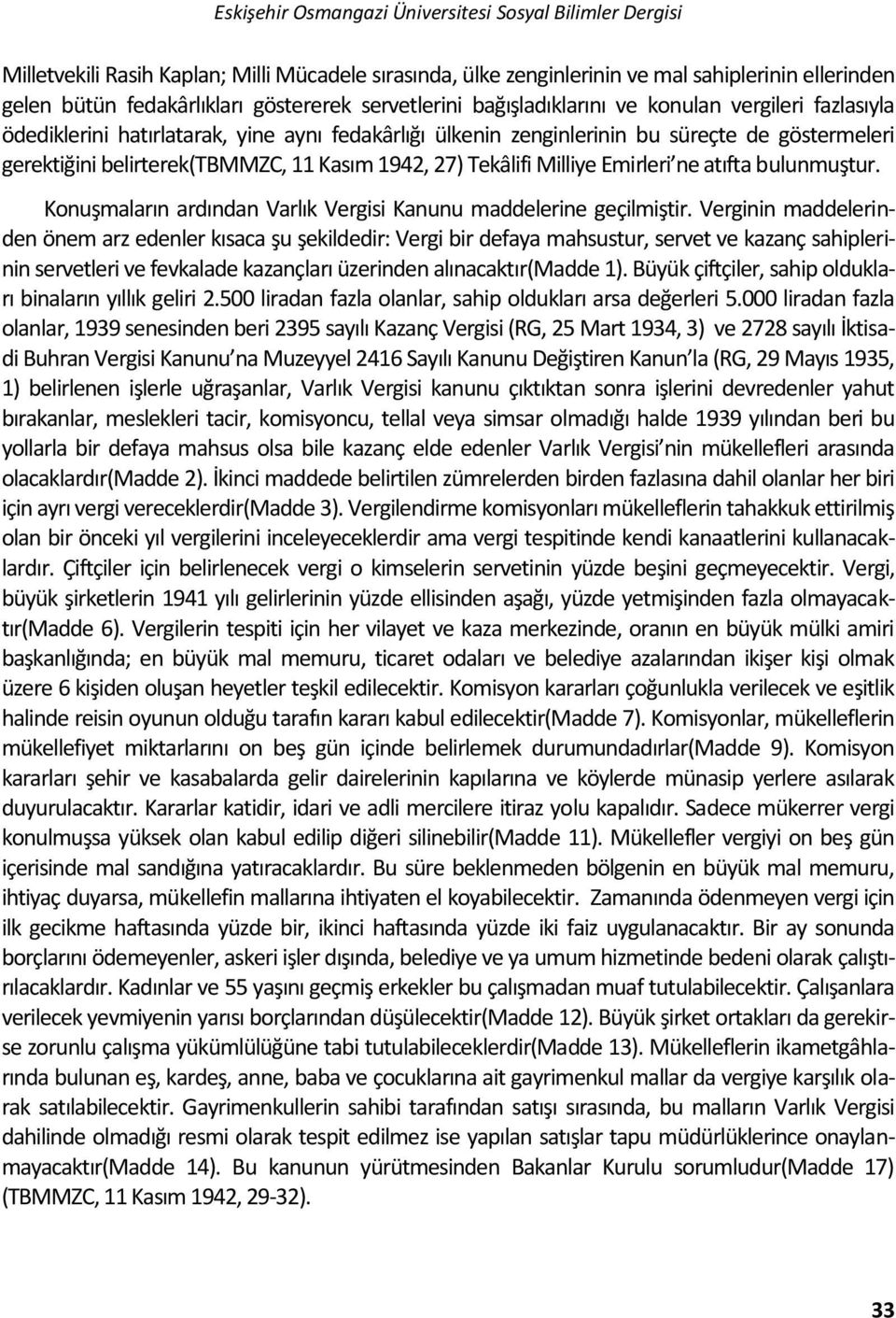 1942, 27) Tekâlifi Milliye Emirleri ne atıfta bulunmuştur. Konuşmaların ardından Varlık Vergisi Kanunu maddelerine geçilmiştir.