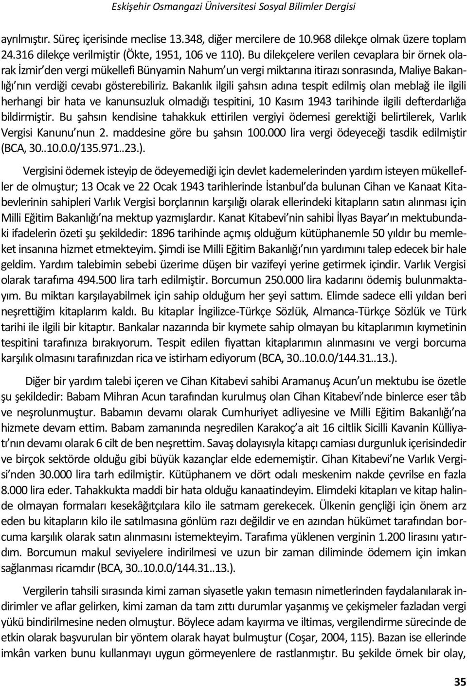 Bu dilekçelere verilen cevaplara bir örnek olarak İzmir den vergi mükellefi Bünyamin Nahum un vergi miktarına itirazı sonrasında, Maliye Bakanlığı nın verdiği cevabı gösterebiliriz.