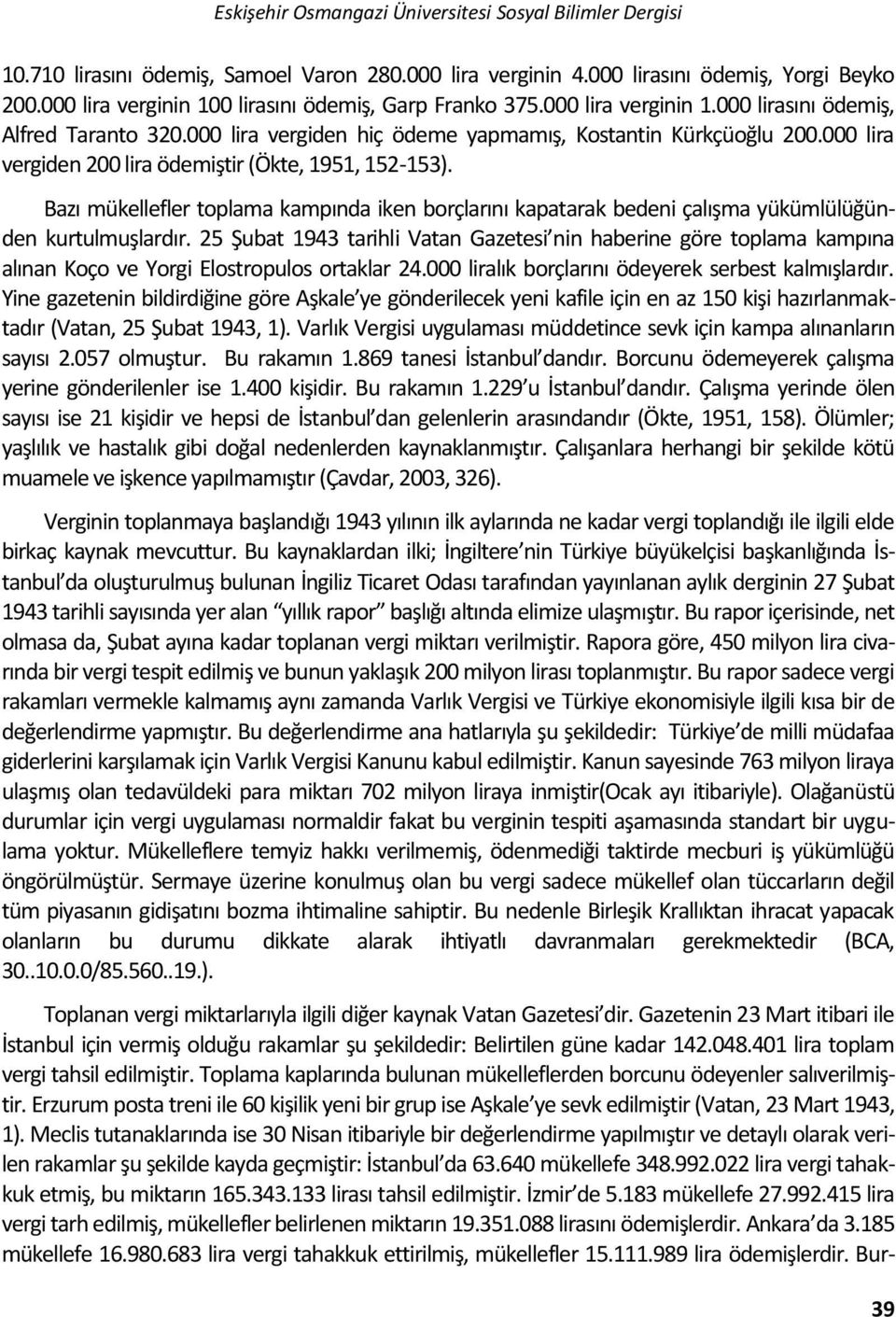 000 lira vergiden 200 lira ödemiştir (Ökte, 1951, 152-153). Bazı mükellefler toplama kampında iken borçlarını kapatarak bedeni çalışma yükümlülüğünden kurtulmuşlardır.