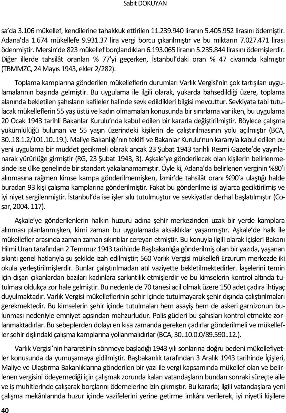 Diğer illerde tahsilât oranları % 77 yi geçerken, İstanbul daki oran % 47 civarında kalmıştır (TBMMZC, 24 Mayıs 1943, ekler 2/282).
