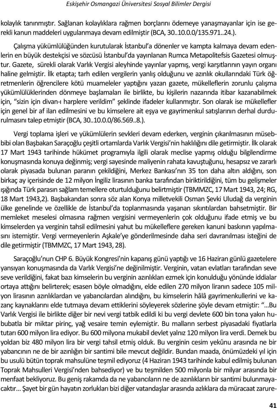 Çalışma yükümlülüğünden kurutularak İstanbul a dönenler ve kampta kalmaya devam edenlerin en büyük destekçisi ve sözcüsü İstanbul da yayınlanan Rumca Metapolitefsis Gazetesi olmuştur.