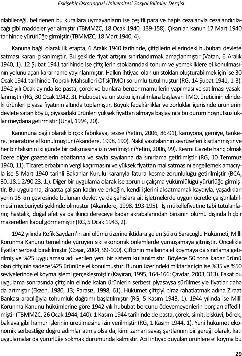 Kanuna bağlı olarak ilk etapta, 6 Aralık 1940 tarihinde, çiftçilerin ellerindeki hububatı devlete satması kararı çıkarılmıştır.