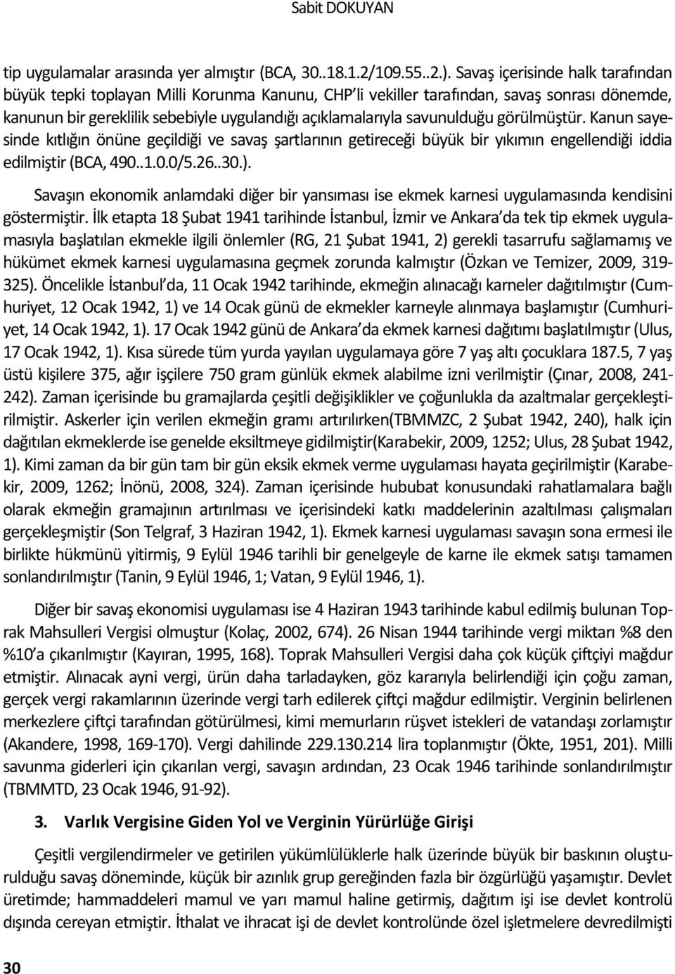 görülmüştür. Kanun sayesinde kıtlığın önüne geçildiği ve savaş şartlarının getireceği büyük bir yıkımın engellendiği iddia edilmiştir (BCA, 490..1.0.0/5.26..30.).