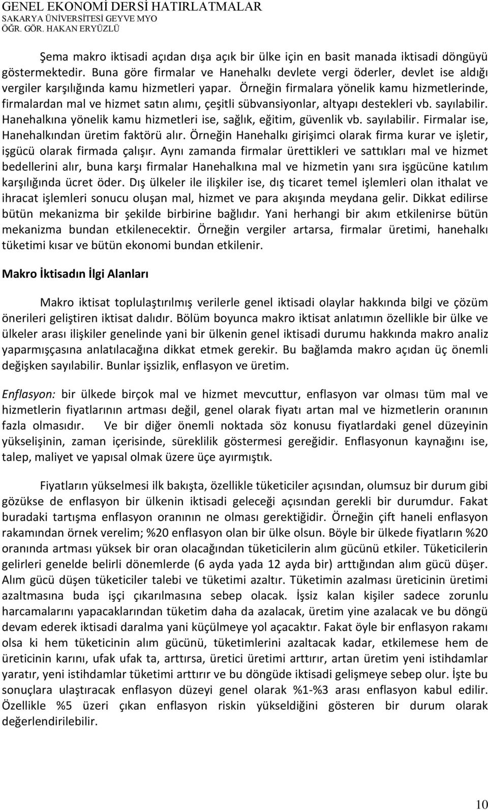 Örneğin firmalara yönelik kamu hizmetlerinde, firmalardan mal ve hizmet satın alımı, çeşitli sübvansiyonlar, altyapı destekleri vb. sayılabilir.