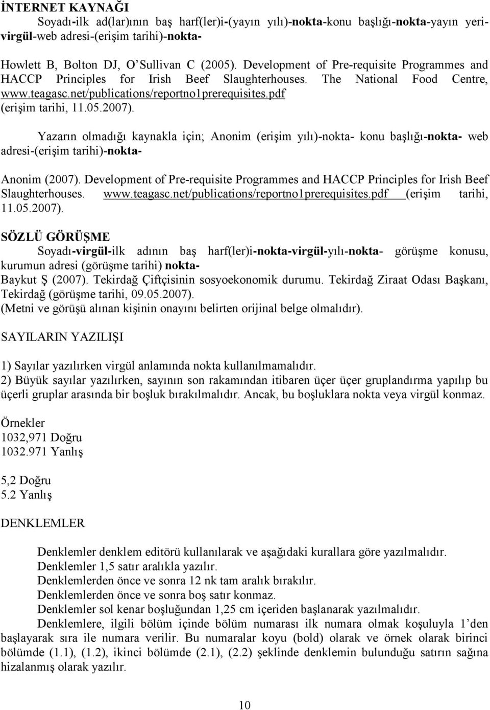 2007). Yazarın olmadığı kaynakla için;; Anonim (erişim yılı)-nokta- konu başlığı-nokta- web adresi-(erişim tarihi)-nokta- Anonim (2007).