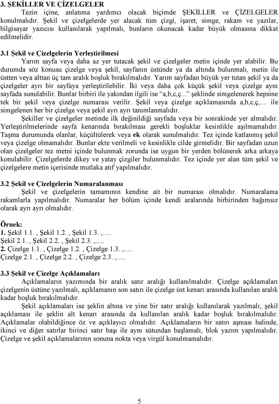 1 Şekil ve Çizelgelerin Yerleştirilmesi Yarım sayfa veya daha az yer tutacak şekil ve çizelgeler metin içinde yer alabilir.