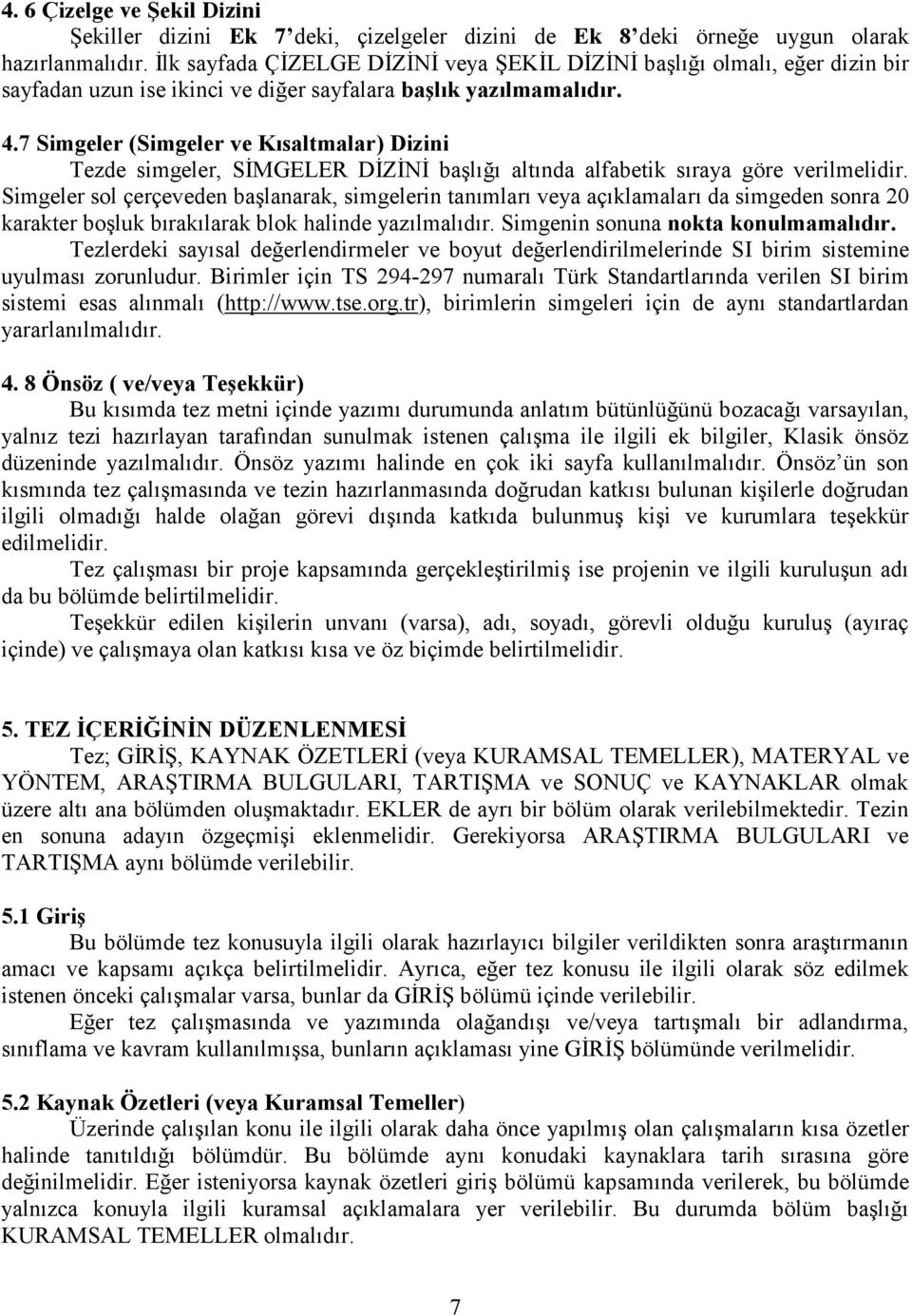 7 Simgeler (Simgeler ve Kısaltmalar) Dizini Tezde simgeler, SİMGELER DİZİNİ başlığı altında alfabetik sıraya göre verilmelidir.