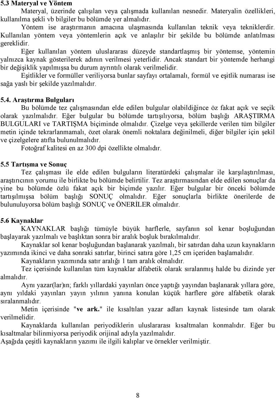 Eğer kullanılan yöntem uluslararası düzeyde standartlaşmış bir yöntemse, yöntemin yalnızca kaynak gösterilerek adının verilmesi yeterlidir.