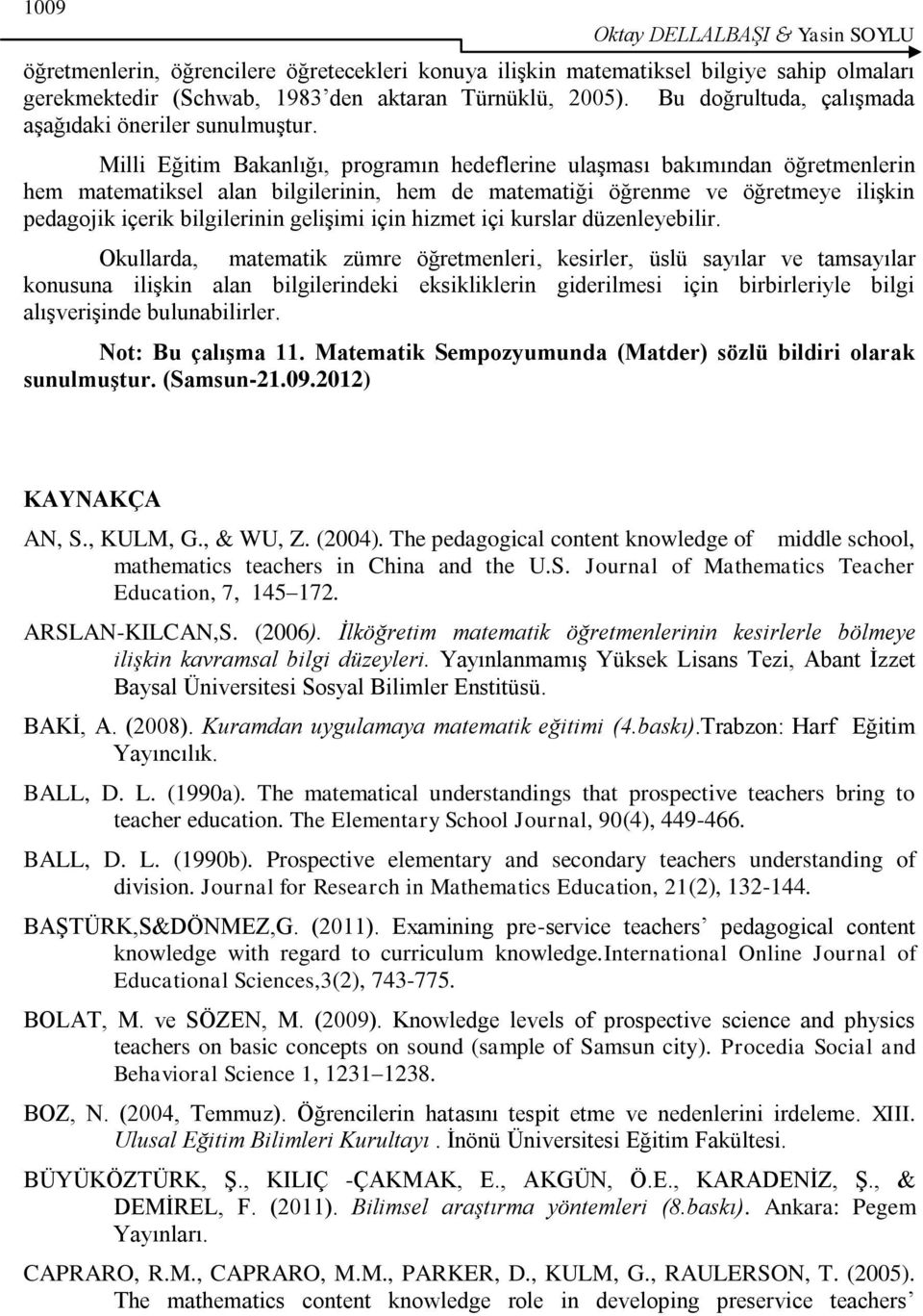 Milli Eğitim Bakanlığı, programın hedeflerine ulaşması bakımından öğretmenlerin hem matematiksel alan bilgilerinin, hem de matematiği öğrenme ve öğretmeye ilişkin pedagojik içerik bilgilerinin