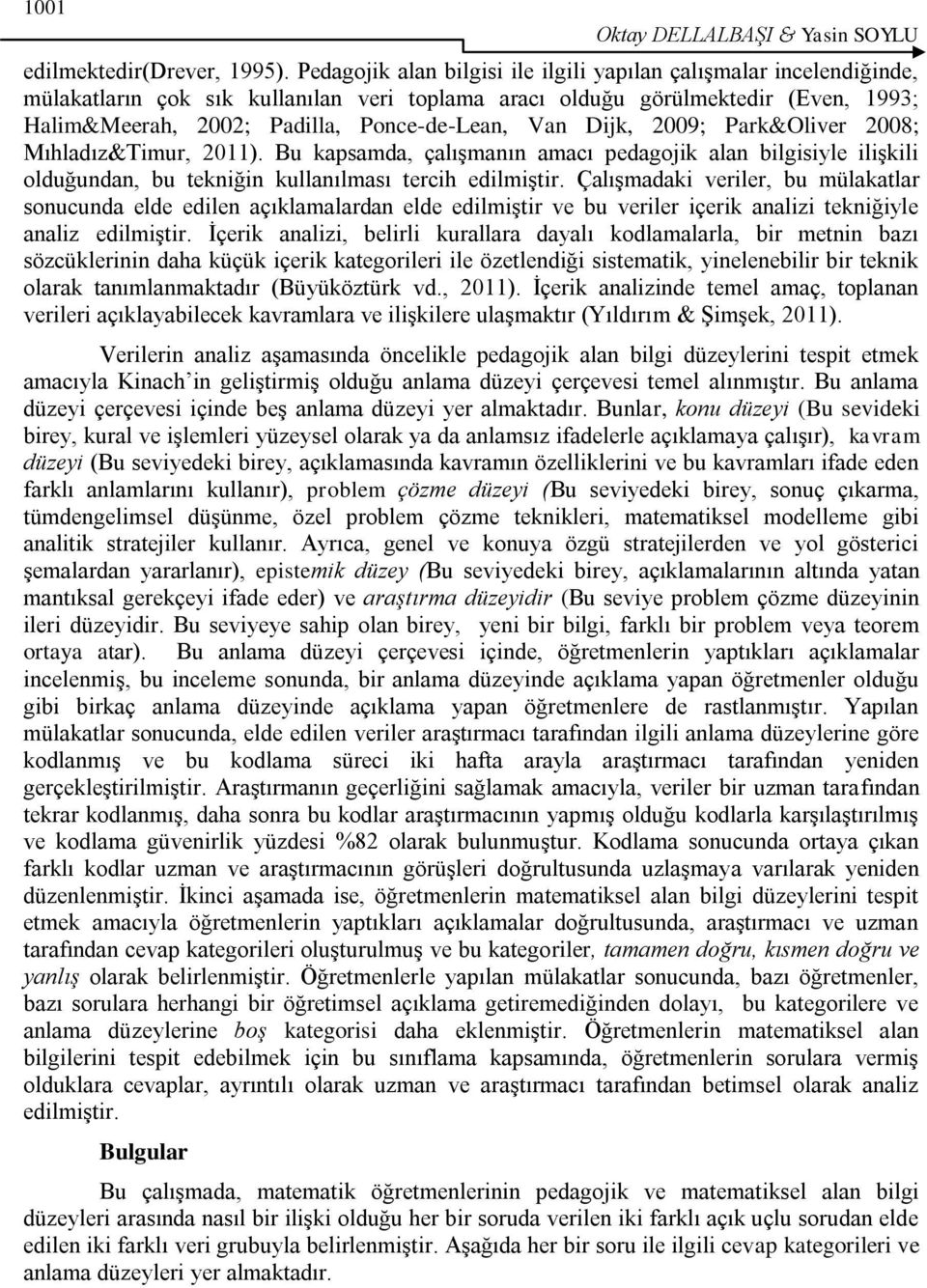 Van Dijk, 2009; Park&Oliver 2008; Mıhladız&Timur, 2011). Bu kapsamda, çalışmanın amacı pedagojik alan bilgisiyle ilişkili olduğundan, bu tekniğin kullanılması tercih edilmiştir.