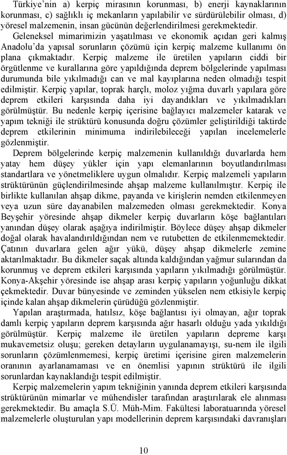 Kerpiç malzeme ile üretilen yapıların ciddi bir örgütlenme ve kurallarına göre yapıldığında deprem bölgelerinde yapılması durumunda bile yıkılmadığı can ve mal kayıplarına neden olmadığı tespit