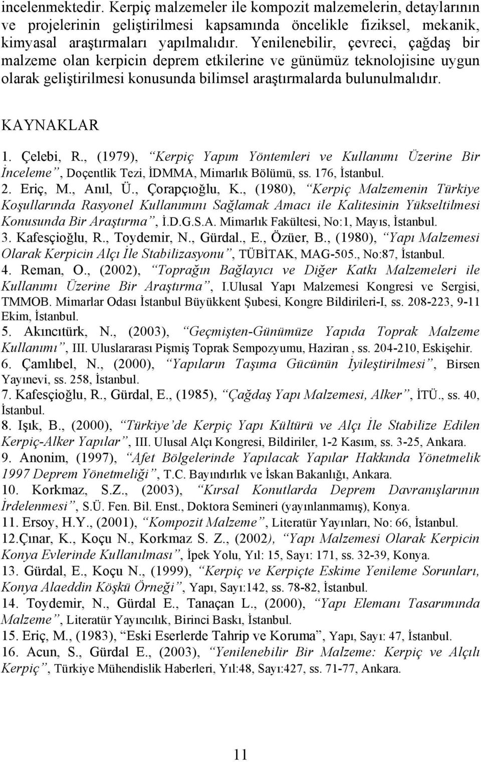 Çelebi, R., (1979), Kerpiç Yapım Yöntemleri ve Kullanımı Üzerine Bir İnceleme, Doçentlik Tezi, İDMMA, Mimarlık Bölümü, ss. 176, İstanbul. 2. Eriç, M., Anıl, Ü., Çorapçıoğlu, K.