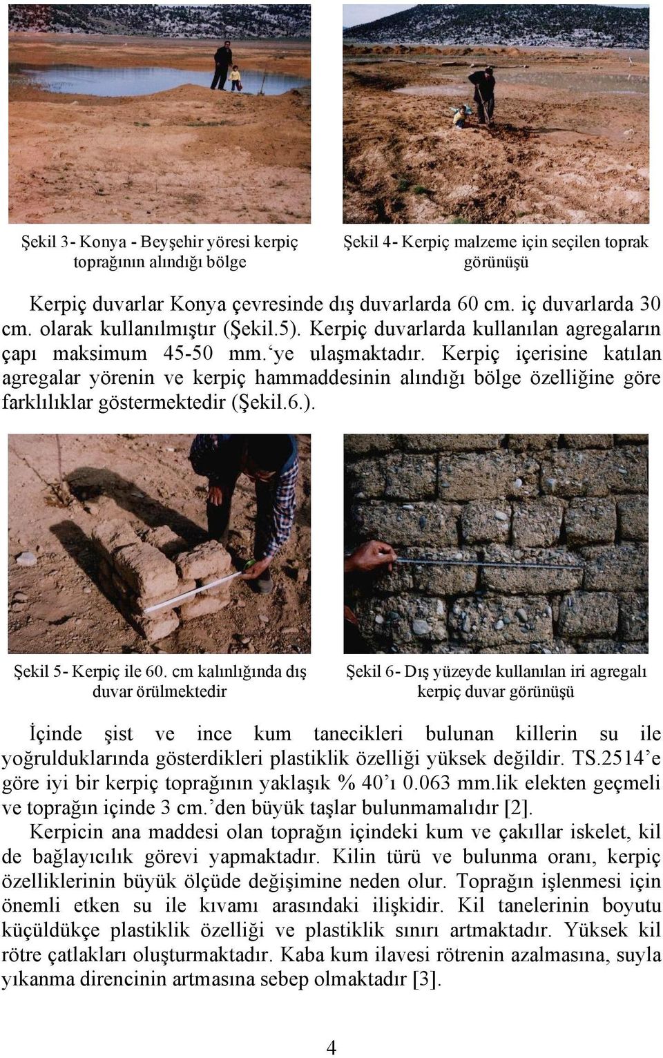 Kerpiç içerisine katılan agregalar yörenin ve kerpiç hammaddesinin alındığı bölge özelliğine göre farklılıklar göstermektedir (Şekil.6.). Şekil 5- Kerpiç ile 60.