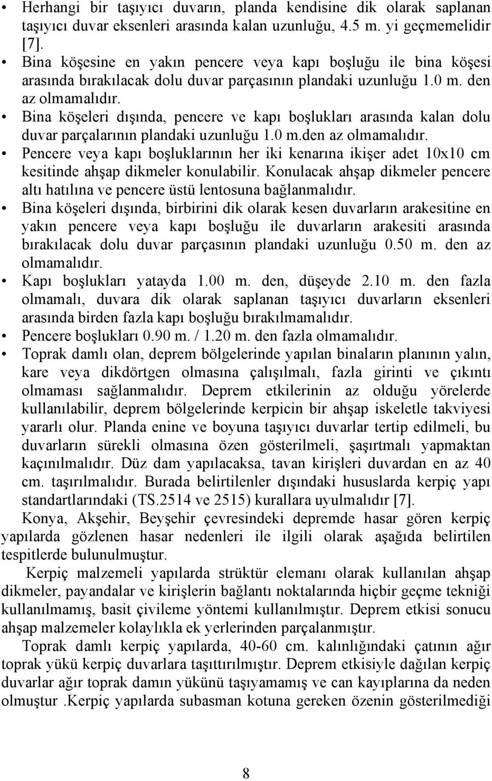 Bina köşeleri dışında, pencere ve kapı boşlukları arasında kalan dolu duvar parçalarının plandaki uzunluğu 1.0 m.den az olmamalıdır.