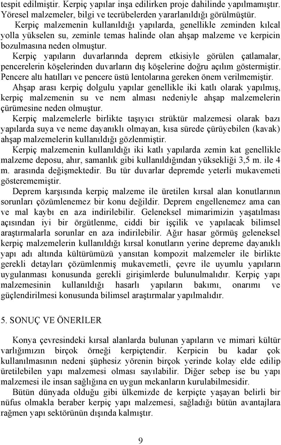 Kerpiç yapıların duvarlarında deprem etkisiyle görülen çatlamalar, pencerelerin köşelerinden duvarların dış köşelerine doğru açılım göstermiştir.