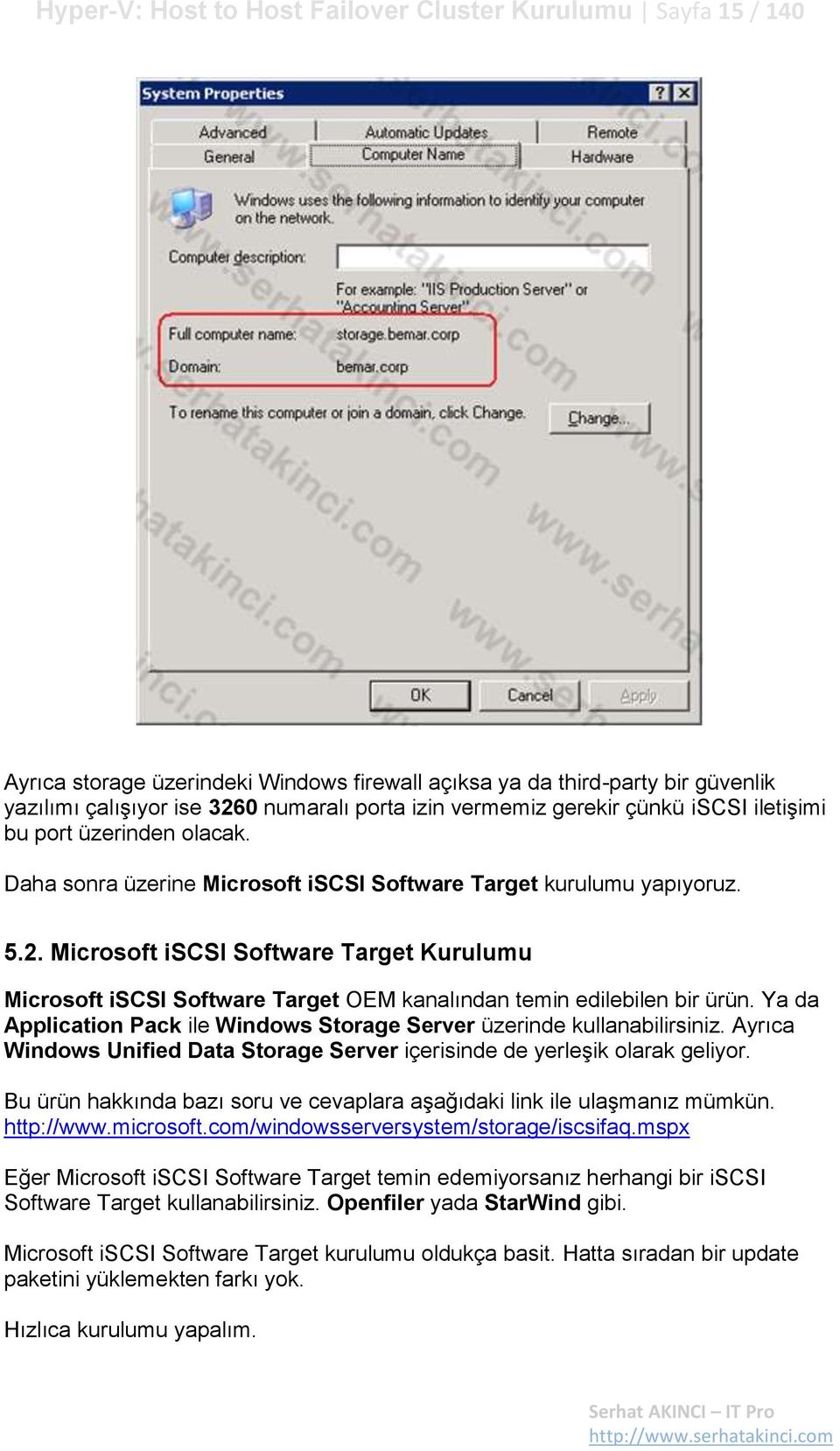 Microsoft iscsi Software Target Kurulumu Microsoft iscsi Software Target OEM kanalından temin edilebilen bir ürün. Ya da Application Pack ile Windows Storage Server üzerinde kullanabilirsiniz.