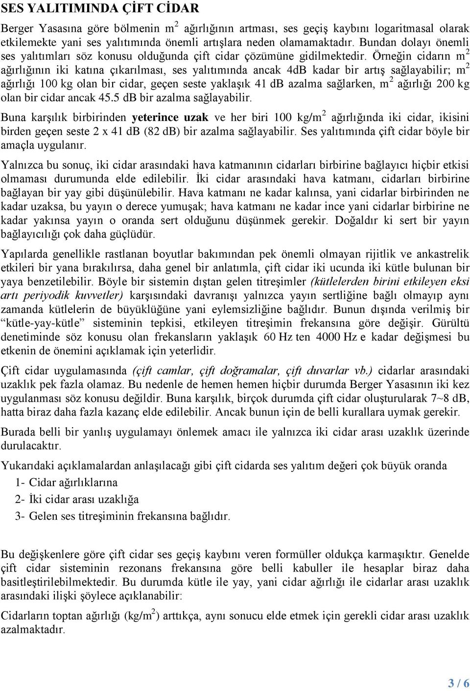 Örneğin cidarın m 2 ağırlığının iki katına çıkarılması, ses yalıtımında ancak 4dB kadar bir artış sağlayabilir; m 2 ağırlığı 100 kg olan bir cidar, geçen seste yaklaşık 41 db azalma sağlarken, m 2