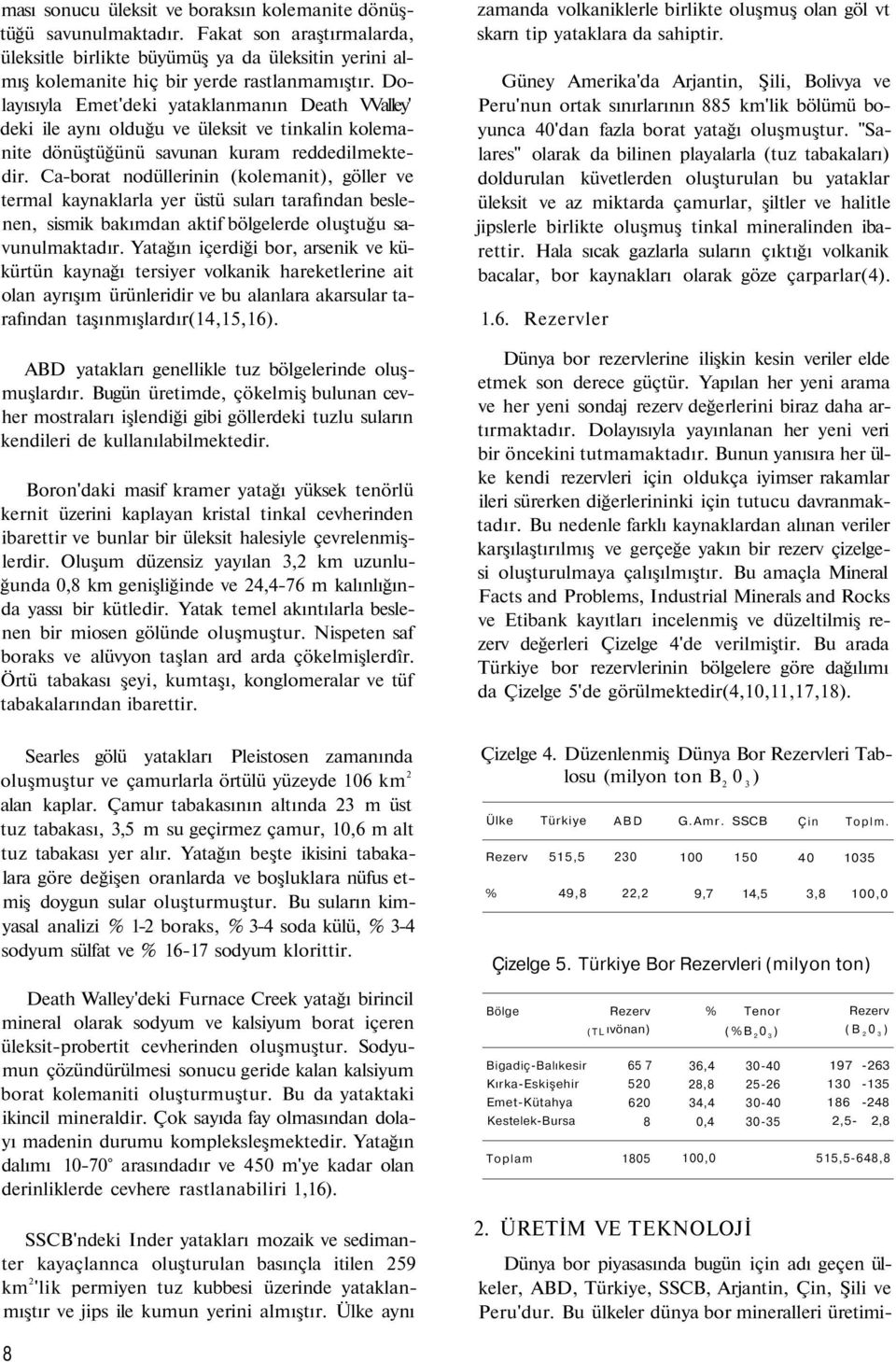 Ca-borat nodüllerinin (kolemanit), göller ve termal kaynaklarla yer üstü suları tarafından beslenen, sismik bakımdan aktif bölgelerde oluştuğu savunulmaktadır.