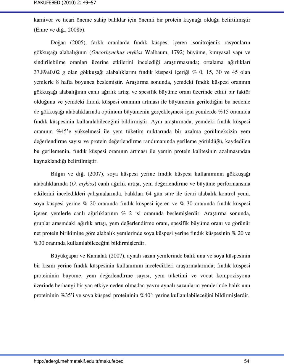 etkilerini incelediği araştırmasında; ortalama ağırlıkları 37.89±0.02 g olan gökkuşağı alabalıklarını fındık küspesi içeriği % 0, 15, 30 ve 45 olan yemlerle 8 hafta boyunca beslemiştir.