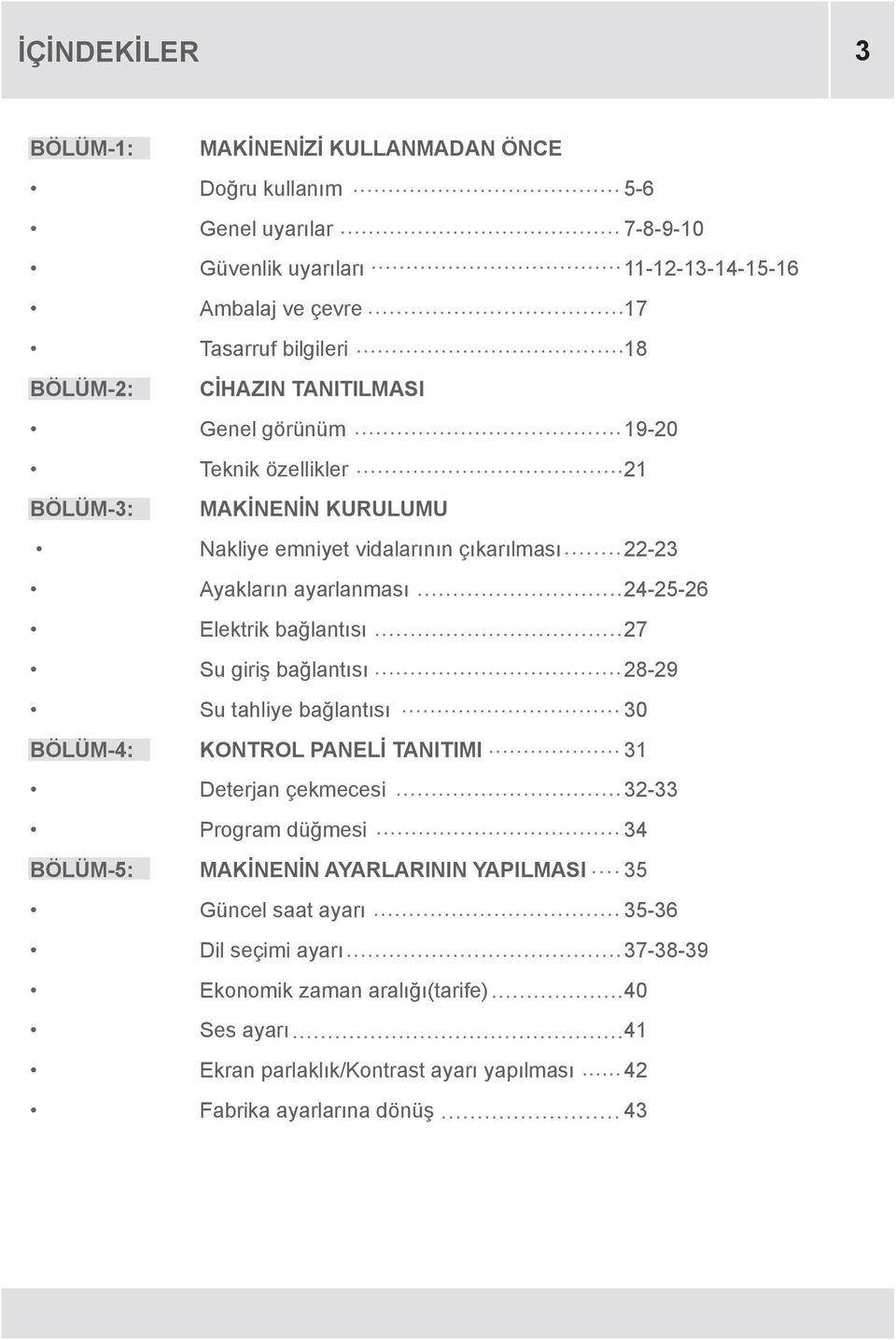 Elektrik bağlantısı 27 Su giriş bağlantısı 28-29 Su tahliye bağlantısı 30 BÖLÜM-4: KONTROL PANELİ TANITIMI 31 Deterjan çekmecesi 32-33 Program düğmesi 34 BÖLÜM-5: MAKİNENİN