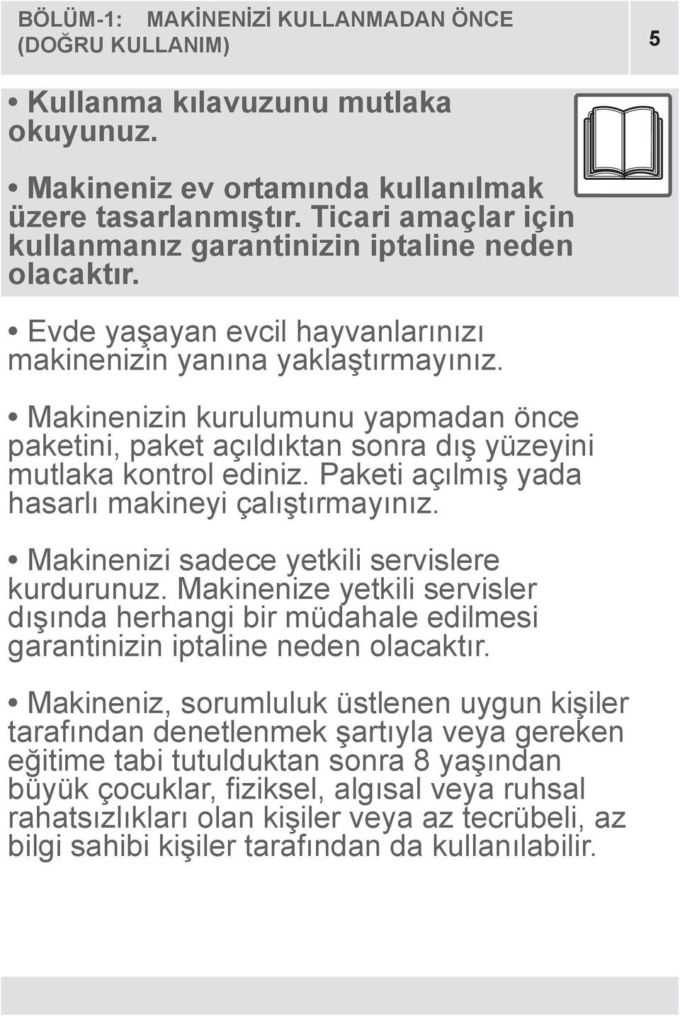 Makinenizin kurulumunu yapmadan önce paketini, paket açıldıktan sonra dış yüzeyini mutlaka kontrol ediniz. Paketi açılmış yada hasarlı makineyi çalıştırmayınız.