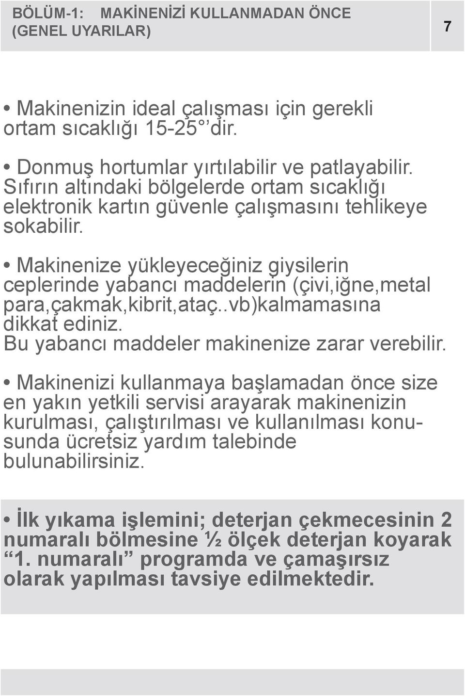 Makinenize yükleyeceğiniz giysilerin ceplerinde yabancı maddelerin (çivi,iğne,metal para,çakmak,kibrit,ataç..vb)kalmamasına dikkat ediniz. Bu yabancı maddeler makinenize zarar verebilir.